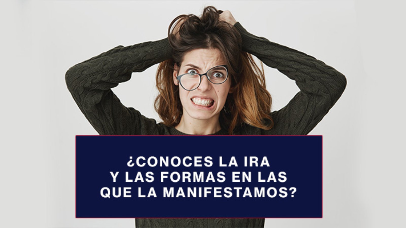 Conoces-la-ira-y-las-formas-en-las-que-la-manifestamos