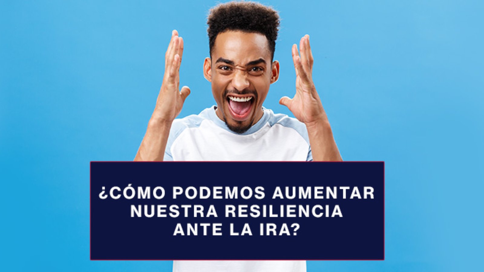 Cómo-podemos-aumentar-nuestra-resiliencia-ante-la-ira